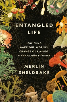Entangled life : how fungi make our worlds, change our minds & shape our futures  Cover Image