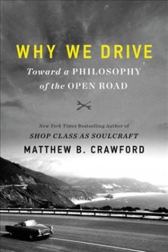 Why we drive : toward a philosophy of the open road  Cover Image