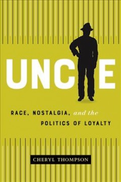 Uncle : race, nostalgia, and the politics of loyalty  Cover Image