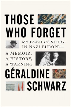 Those who forget : my family's story in Nazi Europe--a memoir, a history, a warning.  Cover Image