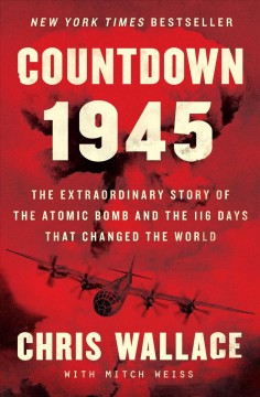 Countdown 1945 : the extraordinary story of the atomic bomb and the 116 days that changed the world  Cover Image