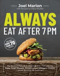 Always eat after 7pm : the revolutionary rule-breaking diet that lets you enjoy huge dinners, desserts, and indulgent snacks--while burning fat overnight  Cover Image