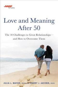 Love and meaning after 50 : the 10 challenges to great relationships- and how to overcome them  Cover Image