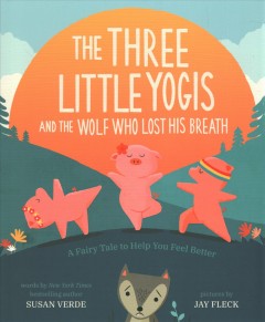 The three little yogis and the wolf who lost his breath : a fairy tale to help you feel better  Cover Image