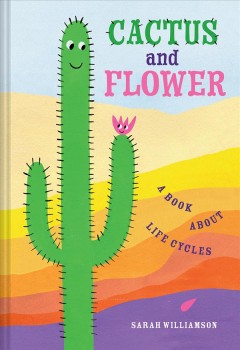 Cactus and Flower : a book about life cycles  Cover Image