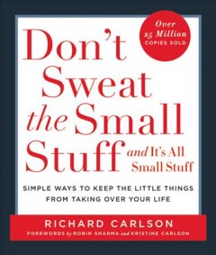 Don't sweat the small stuff-- and it's all small stuff : simple ways to keep the little things from taking over your life  Cover Image