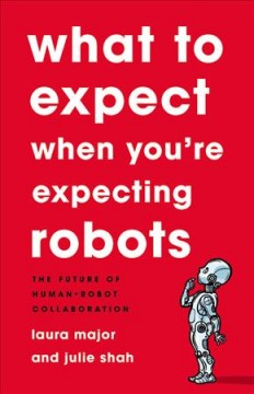 What to expect when you're expecting robots : the future of human-robot collaboration  Cover Image