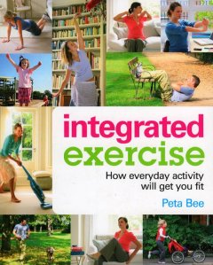 Integrated exercise : how everyday activity will get you fit  Cover Image