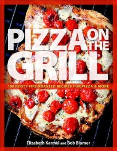 Pizza on the grill : 100 feisty fire-roasted recipes for pizza & more  Cover Image