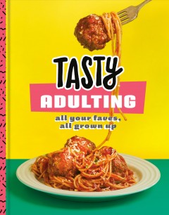 Tasty adulting : all your faves, all grown up. Cover Image