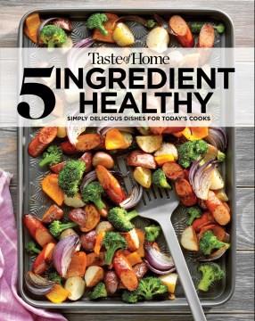 5 ingredient healthy : simply delicious dishes for today's cooks. Cover Image