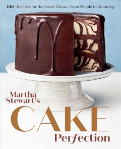 Martha Stewart's cake perfection : 100+ recipes for the sweet classic, from simple to stunning  Cover Image