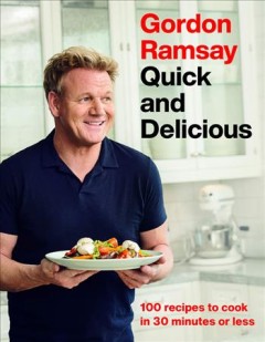 Gordon Ramsay quick and delicious : 100 recipes in 30 minutes or less  Cover Image