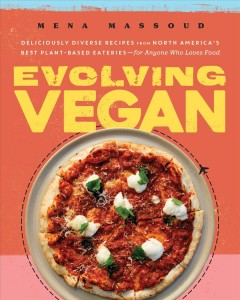Evolving vegan : deliciously diverse recipes from North America's best plant-based eateries-for anyone who loves food  Cover Image
