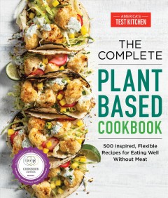 The complete plant-based cookbook : 500 inspired, flexible recipes for eating well without meat  Cover Image