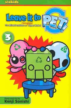 Leave It to PET. vol. 3 : the misadventures of a recycled super robot  Cover Image