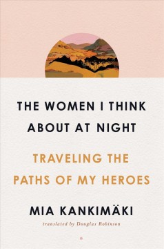 The women I think about at night : traveling the paths of my heroes  Cover Image
