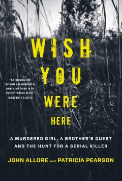 Wish you were here : a murdered girl, a brother's quest and the hunt for a serial killer  Cover Image