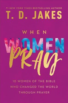 When women pray : 10 women of the Bible who changed the world through prayer  Cover Image