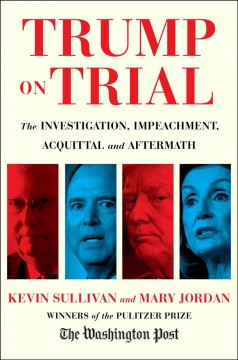 Trump on trial : the investigation, impeachment, acquittal and aftermath  Cover Image