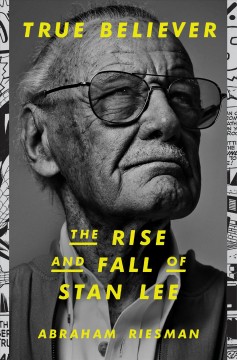 True believer : the rise and fall of Stan Lee  Cover Image