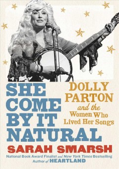 She come by it natural : Dolly Parton and the women who lived her songs  Cover Image