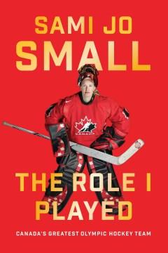 The role I played : Canada's greatest Olympic hockey team  Cover Image