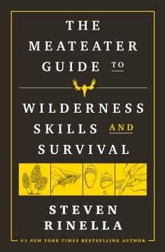 The MeatEater guide to wilderness skills and survival  Cover Image