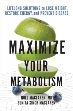 Maximize your metabolism : lifelong solutions to lose weight, restore energy, and prevent disease  Cover Image