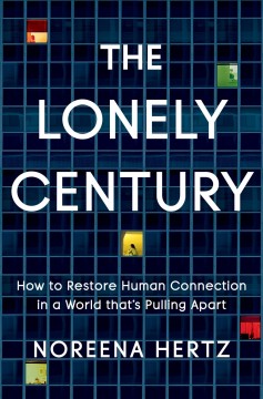 The lonely century : how to restore human connection in a world that's pulling apart  Cover Image