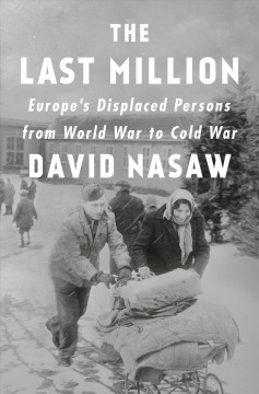 The last million : Europe's displaced persons from World War to Cold War  Cover Image