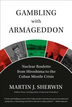 Gambling with armageddon : nuclear roulette from Hiroshima to the Cuban Missile Crisis, 1945-1962  Cover Image