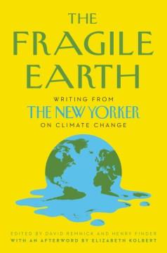 The fragile Earth : writing from the New Yorker on climate change  Cover Image