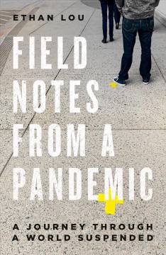 Field notes from a pandemic : a journey through a world suspended  Cover Image