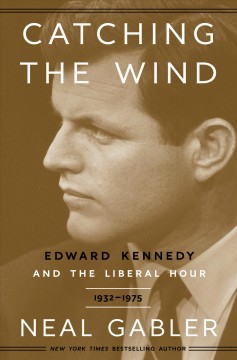 Catching the wind : Edward Kennedy and the liberal hour  Cover Image