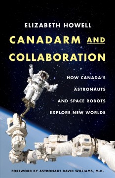 Canadarm and collaboration : how Canada's astronauts and space robots explore new worlds  Cover Image