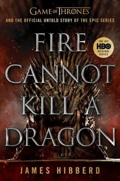 Fire cannot kill a dragon : Game of Thrones and the official untold story of the epic series  Cover Image
