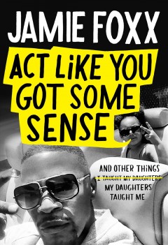 Act like you got some sense : and other things my daughters taught me  Cover Image