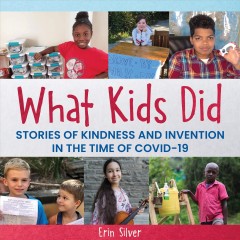 What kids did : stories of kindness and invention in the time of COVID-19  Cover Image