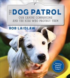 The dog patrol : our canine companions and the kids who protect them  Cover Image