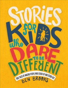 Stories for kids who dare to be different : true tales of amazing people who stood up and stood out  Cover Image
