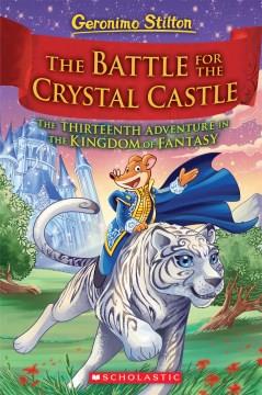 The battle for Crystal Castle : the thirteenth adventure in the Kingdom of Fantasy  Cover Image