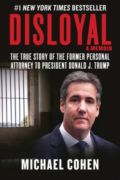 Disloyal : a memoir : the true story of the former personal attorney to the president of the United States  Cover Image