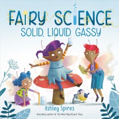 Fairy science : solid, liquid, gassy  Cover Image