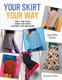 Your skirt, your way : draft your block, choose your shape, customize your own design!  Cover Image