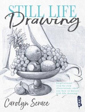 Still life drawing : inspirational step-by-step illustrations show you how to master still life drawing  Cover Image