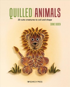 Quilled animals : 20 cute creatures to coil and shape  Cover Image