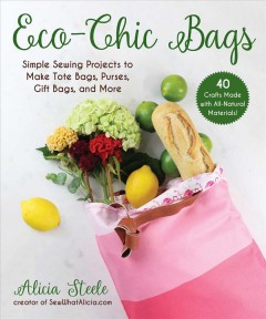 Eco-chic bags : simple sewing projects to make tote bags, purses, gift bags, and more  Cover Image