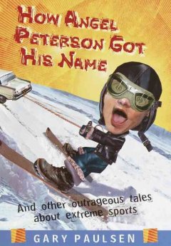 How Angel Peterson got his name : and other outrageous tales about extreme sports  Cover Image