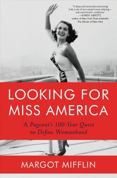 Looking for Miss America : a pageant's 100-year quest to define womanhood  Cover Image